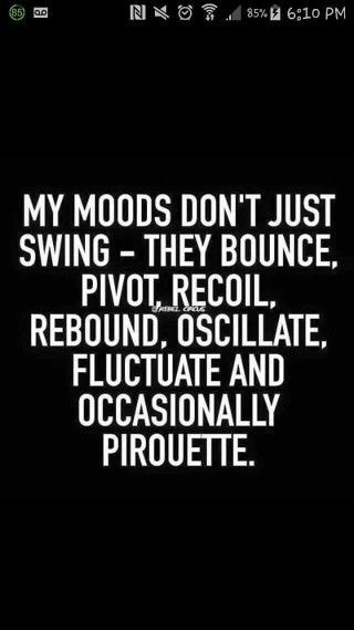 My moods are swinging constantly