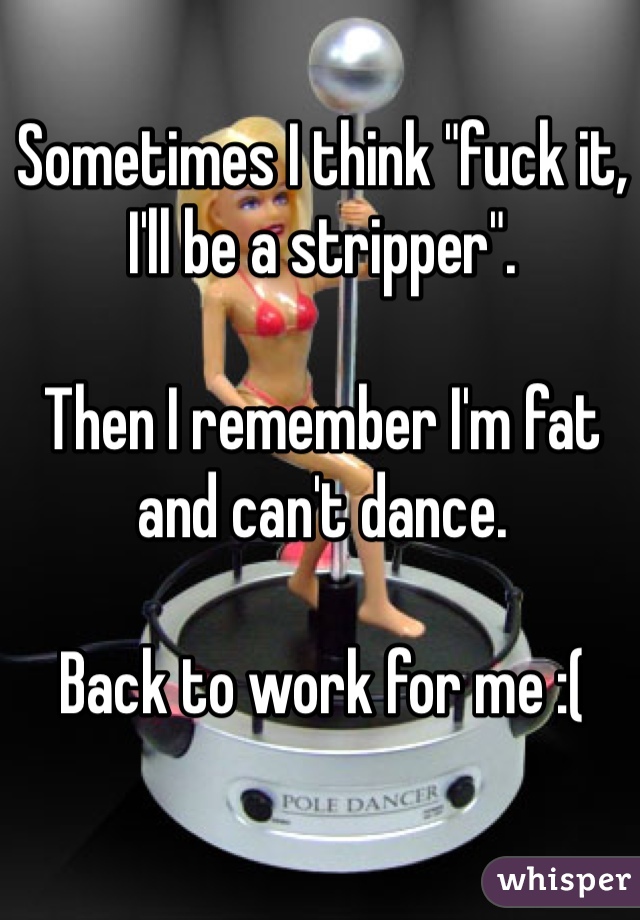 Fuck this il be a stripper